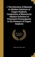 I. The Detection of Mannite in Alkaline Solutions of Copper Sulphate. Combustion of Mannite by Alkaline Solutions of Potassium Permanganate in the Presence of Copper Sulphate 1362892904 Book Cover