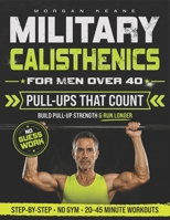 Military Calisthenics for Men Over 40: A No-Gym Bodyweight Plan to Build Pull-Up Strength, Improve Running Endurance & Rebuild Functional Fitness with Simple 20-45 Minute Workouts B0HD1L6PC1 Book Cover