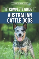 The Complete Guide to Australian Cattle Dogs: Finding, Training, Feeding, Exercising and Keeping Your ACD Active, Stimulated, and Happy 1710329726 Book Cover