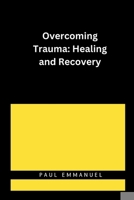 Overcoming Trauma: Healing and Recovery 2381839593 Book Cover