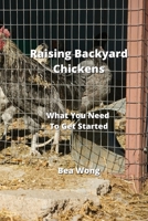 Raising Backyard Chickens: What You Need To Get Started 9975430805 Book Cover