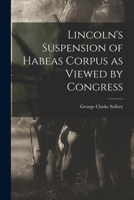 Lincoln's Suspension of Habeas Corpus as Viewed by Congress 1432642995 Book Cover