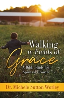 Walking in Fields of Grace: A Bible Study for Personal Growth B0BXBP159K Book Cover