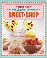 Home Made Sweet Shop: Make Your Own Irresistible Confectionery With 90 Classic Recipes For Sweets, Candies And Chocolates, Shown In More Than 450 Stunning Photographs 1903141842 Book Cover