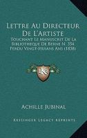 Lettre Au Directeur de L'Artiste: Touchant Le Manuscrit de La Bibliotheque de Berne N. 354 Perdu Vingt-Huians ANS (1838) 1168012627 Book Cover