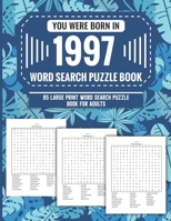 You Were Born In 1997: Word Search Puzzle Book For Adults: Large Print 85 Word Search Puzzles For Seniors And All Others Puzzle Fans With Solution To Enjoy Free Time (1500+ Random Words) Volume 77 B09TDPFL44 Book Cover