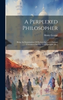 A Perplexed Philosopher: Being An Examination Of Herbert Spencer's Various Utterances On The Land Question [&c.] 1020184779 Book Cover