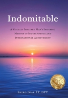 Indomitable: A Visually Impaired Man's Inspiring Memoir of Independence and International Achievement B0FJZJN614 Book Cover