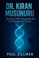 Dr. Kiran Musunuru: The Doctor Who Changed Baby KJ’s Life Through Gene Editing B0FFTCMZLC Book Cover