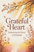 Grateful Heart: Embracing the Power of Gratitude B0G3QHCHLD Book Cover