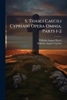 S. Thasci Caecili Cypriani Opera Omnia, Parts 1-2 1174591951 Book Cover
