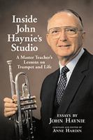 Inside John Haynie's Studio: A Master Teacher's Lessons on Trumpet and Life 1574416499 Book Cover