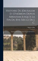 Histoire De Jérusalem Et D'hébron Depuis Abraham Jusqu'à La Fin Du Xve Siècle De J. C.: Fragments De La Chronique De Moudjir-ed-dyn... 1017798060 Book Cover