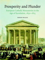 Prosperity and Plunder: European Catholic Monasteries in the Age of Revolution, 16501815 0521590906 Book Cover