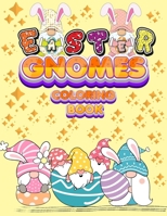 Easter Gnomes Coloring Book: Easter Gift Coloring Book With Funny and Cute Gnomes, Unique Designs for Kids And Toddlers, Eggs, Chickens And Easter Basket B08YFC7YRV Book Cover