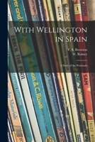 With Wellington in Spain: A Story of the Peninsula 1493791990 Book Cover