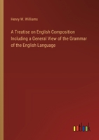 A Treatise on English Composition Including a General View of the Grammar of the English Language 3368773186 Book Cover