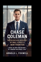 Chase Coleman: The Relentless Architect of Wall Street’s New Frontier: Inside the Mind and Methods of a Modern Investment Titan B0FMJTSPNW Book Cover