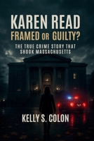 Karen Read: Framed or Guilty? The True Crime Story That Shook Massachusetts B0FMRHDMW7 Book Cover