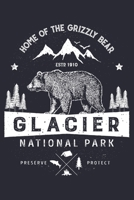 Glacier National Park Home of The Grizzly Bear ESTD 1910 Preserve Protect: Glacier National Park Lined Notebook, Journal, Organizer, Diary, Composition Notebook, Gifts for National Park Travelers 1670917878 Book Cover