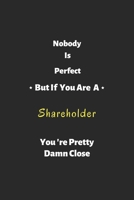 Nobody is perfect but if you are a Shareholders you're pretty damn close: Shareholder notebook , perfect gift for Shareholder 1679315021 Book Cover