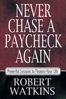 Never Chase A Paycheck Again: Powerful Lessons to Finance Your Life 1957369787 Book Cover