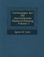 Vorlesungen Ber Die Sterreichische Staatsverfassung, Volume 1 1249976464 Book Cover