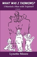What Was I Thinking? I Married a Man with Triplets!!! 0578334518 Book Cover
