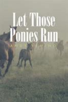 Let Those Ponies Run 151440480X Book Cover