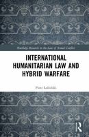 International Humanitarian Law and Hybrid Warfare (Routledge Research in the Law of Armed Conflict) 1032057173 Book Cover