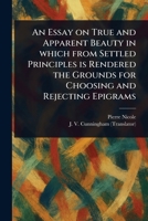 An Essay on True and Apparent Beauty in Which From Settled Principles is Rendered the Grounds for Choosing and Rejecting Epigrams 102326207X Book Cover