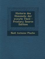 Historie Des Himmels: Der Zweyte Theil - Primary Source Edition 0341350087 Book Cover