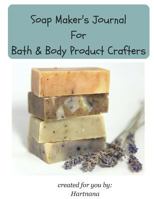 Soap Maker's Journal: For Bath & Body Product Crafters 1985792087 Book Cover