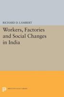 Workers, Factories and Social Changes in India 0691625204 Book Cover