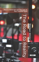 The Road to Reality: How to Stand Out and Get Cast on Your Favorite Show B0C12D7MPC Book Cover