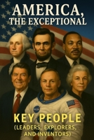 America, The Exceptional: Key People (Leaders, Explorers & Inventors) B0FK2K9GQ9 Book Cover