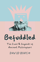 Befuddled: The Lives & Legends of Ancient Philosophers 1789048265 Book Cover