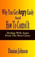 Why You Get Angry Easily And How To Control It: Dealing With Anger From The Root Cause B08JGW4VTB Book Cover