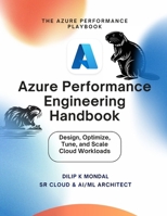 Azure Performance Engineering Handbook: Design, Optimize, Tune and Scale Cloud Workloads (Data Science, ML, GenAI & Agentic AI) B0GYNFMJQG Book Cover