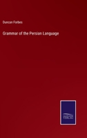 A Grammar of the Persian Language: To Which Is Added, a Selection of Easy Extracts for Reading, Together With a Copious Vocabulary 1241072086 Book Cover