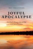 Joyful Apocalypse: Unveiling the Messages of Joy and Hope in the Book of Revelation 1490323570 Book Cover