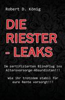 Die Riester - Leaks: Im Zertifizierten Blindflug Ins Altersvorsorge - Absurdistan!! Wie Ihr Trotzdem Stabil Fur Eure Rente Vorsorgt!! 1539324893 Book Cover