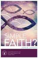 Simple Faith?: Cycle B Sermons for Lent/Easter Based on the Gospel Texts 0788027999 Book Cover