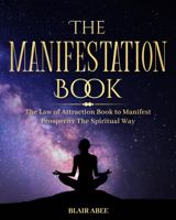 The Manifestation Book: The Law of Attraction Book to Manifest Prosperity the Spiritual Way (Higher Consciousness Meditation) 1737283913 Book Cover