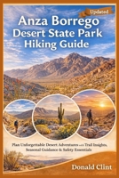 Anza Borrego Desert State Park Hiking Guide: Plan Unforgettable Desert Adventures with Trail Insights, Seasonal Guidance & Safety Essentials B0GG3P92BT Book Cover
