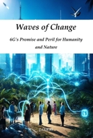 Waves of Change: 6G's Promise and Peril for Humanity and Nature B0F18GMRKP Book Cover