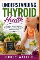 UNDERSTANDING THYROID HEALTH: A Complete Guide to Nutrition, Daily Wellness, Lifestyle Support, and Better Living B0HCM3CB4F Book Cover