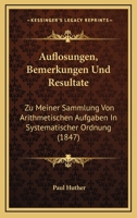 Auflosungen, Bemerkungen Und Resultate: Zu Meiner Sammlung Von Arithmetischen Aufgaben In Systematischer Ordnung (1847) 1120446562 Book Cover