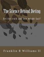 The Science Behind Dieting: Get the Truth and Lose Weight Fast! 1530333210 Book Cover