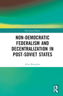 Non-Democratic Federalism and Decentralization in Post-Soviet States 1032212489 Book Cover